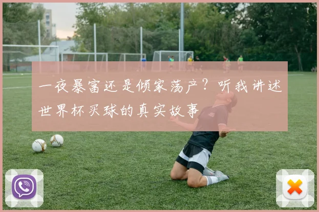 一夜暴富还是倾家荡产？听我讲述世界杯买球的真实故事