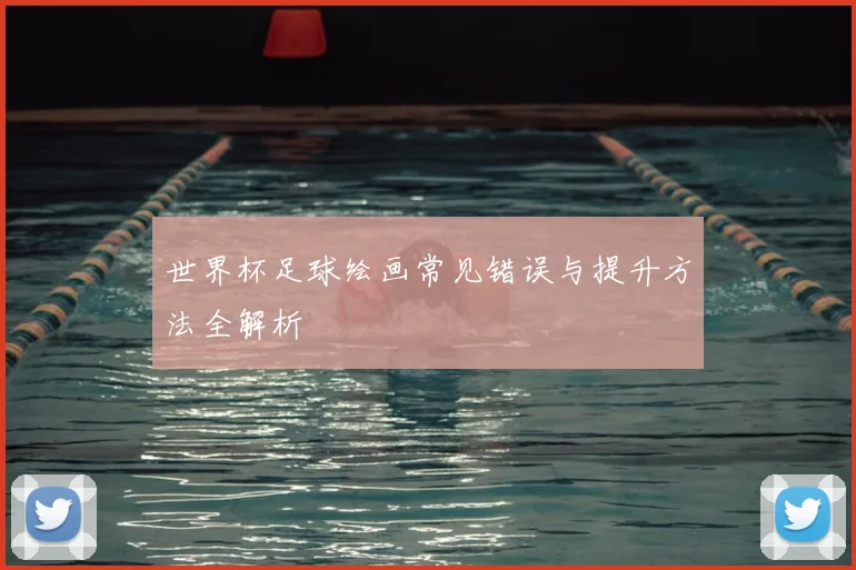 世界杯足球绘画常见错误与提升方法全解析