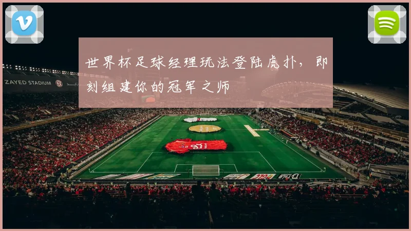 世界杯足球经理玩法登陆虎扑，即刻组建你的冠军之师