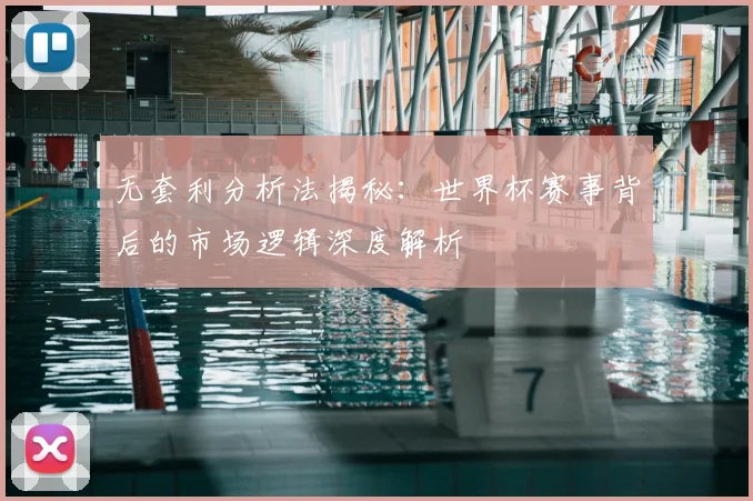 无套利分析法揭秘：世界杯赛事背后的市场逻辑深度解析
