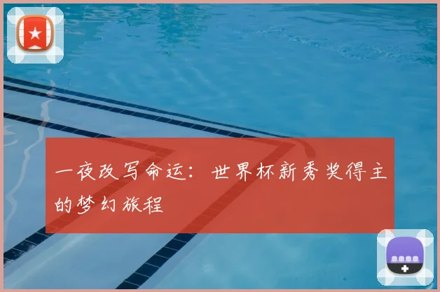 一夜改写命运：世界杯新秀奖得主的梦幻旅程